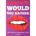 Naughty Would You Rather Book: Exciting Dirty Questions Game for Couples - 200+ Hot And Sexy Questions To Spark The Fire