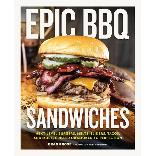 Epic BBQ Sandwiches: Next-Level Burgers, Melts, Sliders, Tacos, and More, Grilled or Smoked to Perfection