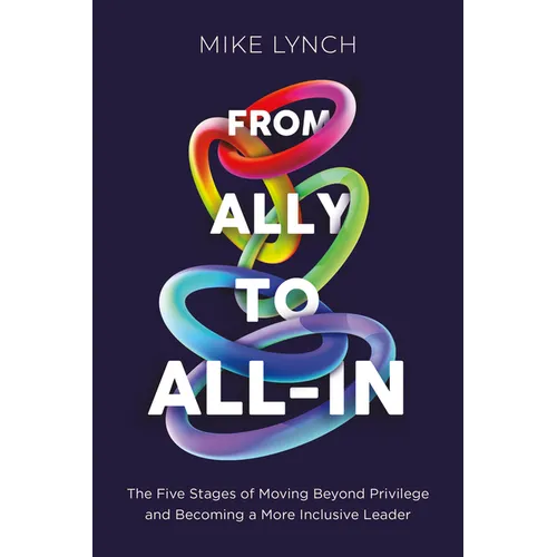 From Ally to All-In: The Five Stages of Moving Beyond Privilege and Becoming a More Inclusive Leader