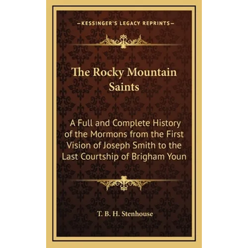 The Rocky Mountain Saints: A Full and Complete History of the Mormons from the First Vision of Joseph Smith to the Last Courtship of Brigham Youn