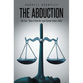 The Abduction: The True* Story of How the Legal System Failed a Child