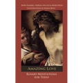 Amazing Love: Rosary Meditations for Teens