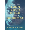 How to Turn Your Child into a Doormat: A Personal Account of Growing up in the Shadow of a Narcissist