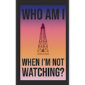 Who am I When I'm Not Watching?