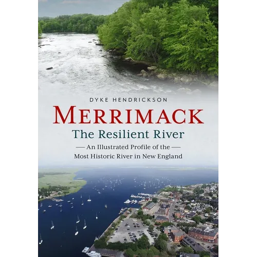 Merrimack, the Resilient River: An Illustrated Profile of the Most Historic River in New England