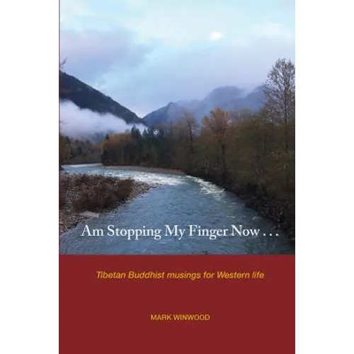 Am Stopping My Finger Now: Tibetan Buddhist musings for Western life