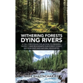 Withering Forests Dying Rivers: A Call for Collective Action to Preserve, Protect and Rejuvenate Our Forest Cover, Water Bodies and Natural Resources.
