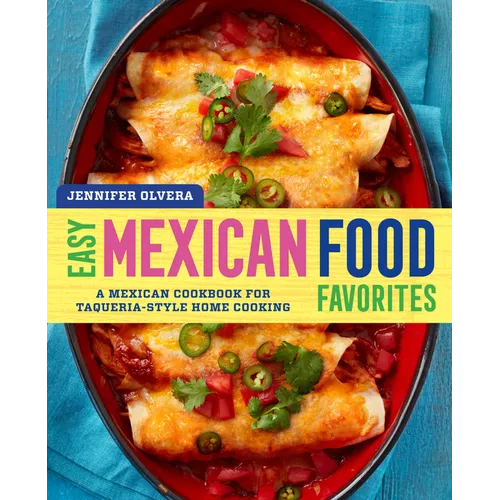 Easy Mexican Food Favorites: A Mexican Cookbook for Taqueria-Style Home Cooking