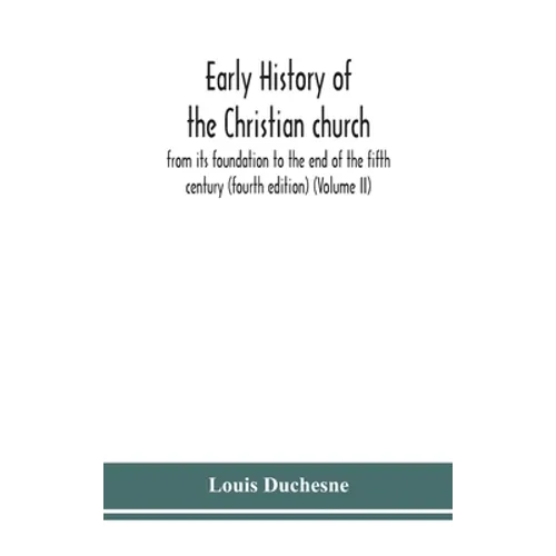 Early History Of The Christian Church: From Its Foundation To The End Of The Fifth Century (Fourth Edtion) (Volume Ii)