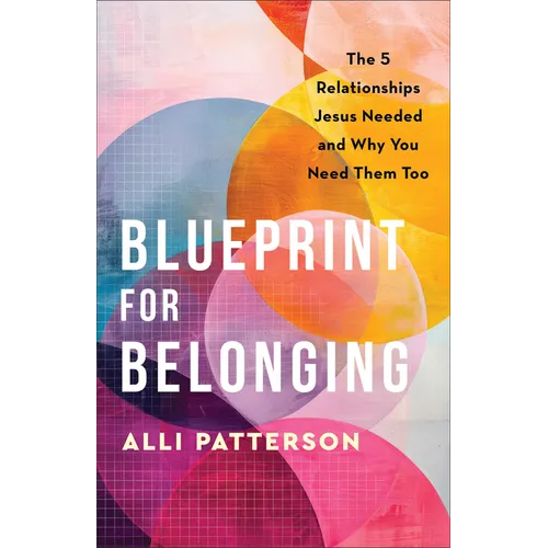 Blueprint for Belonging: The 5 Relationships Jesus Needed and Why You Need Them Too