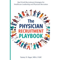 The Physician Recruitment Playbook: Real-world strategies to recruit, retain, and inspire physicians and providers
