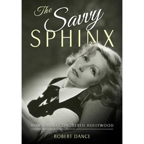 The Savvy Sphinx: How Garbo Conquered Hollywood