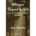 Whispers Beyond the Veil: Channeled Teachings Inspired by the Spirit World
