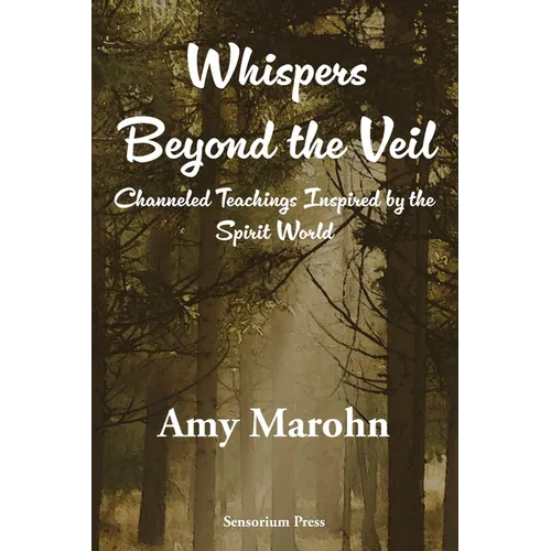 Whispers Beyond the Veil: Channeled Teachings Inspired by the Spirit World