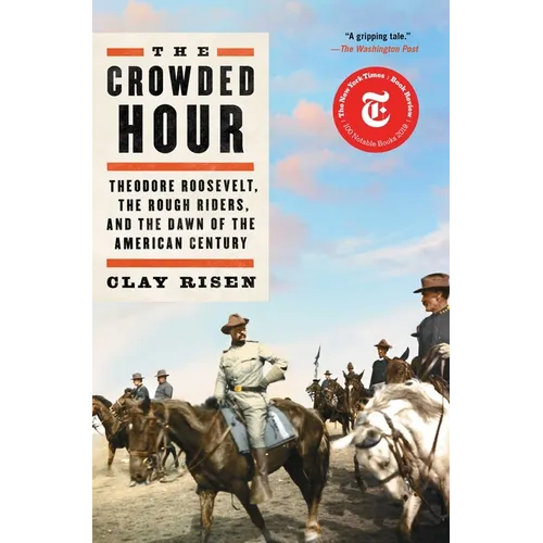 The Crowded Hour: Theodore Roosevelt, the Rough Riders, and the Dawn of the American Century