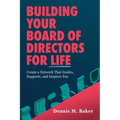 Building Your Board of Directors for Life: Create a Network That Guides, Supports, and Inspires You