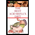 The Best Acid Reflux Diet: A recipes meal plan guides for the total cure of Acid reflux, Heart-burn and GERD