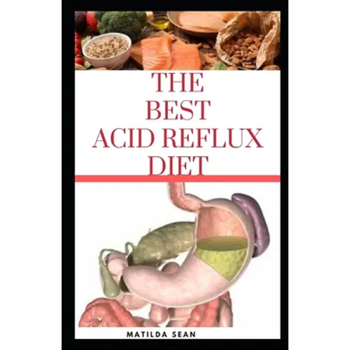 The Best Acid Reflux Diet: A recipes meal plan guides for the total cure of Acid reflux, Heart-burn and GERD
