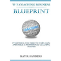 The Coaching Business Blueprint: Everything You Need To Start, Run, And Build A Professional Coaching Business