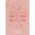 Consider the Lilies: 365 Devotions for Women