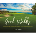 Good Walks: Rediscovering the Soul of Golf at Eighteen of the Carolinas' Best Courses