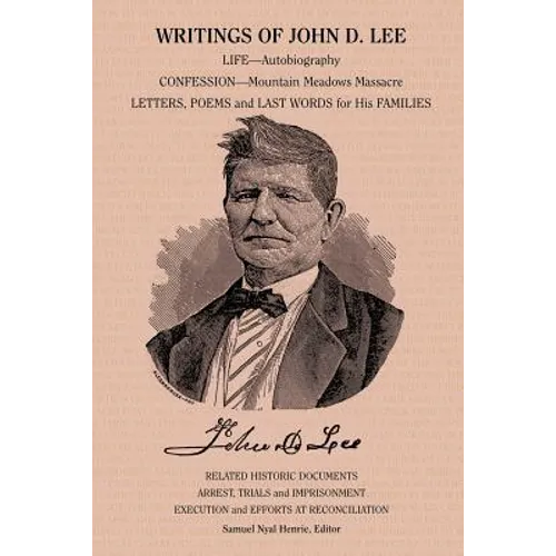 Writings of John D. Lee: Including His Autobiography, Eyewitness Accounts of That Important Event in Mormon History, the Mountain Meadows Massa