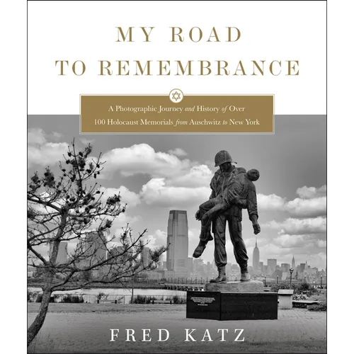 My Road to Remembrance: A Photographic Journey and History of Over 100 Holocaust Memorials from Auschwitz to New York