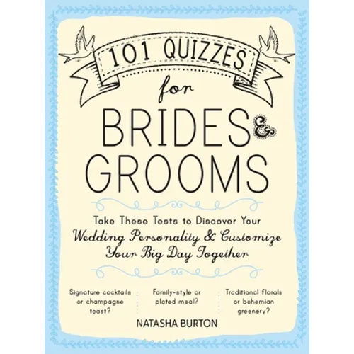 101 Quizzes for Brides and Grooms: Take These Tests to Discover Your Wedding Personality and Customize Your Big Day Together