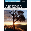 100 Classic Hikes: Arizona: Grand Canyon/ Colorado Plateau/ San Francisco Peaks/ Mogollon Rim/ Sedona/ Sky Islands/ Sonora Desert