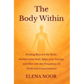 The Body Within: Healing Beyond the Body: Awaken the Soul. Align Your Energy, and Rise into the Frequency of Truth and Consciousness