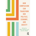 How Compassion Can Transform Our Politics, Economy, and Society