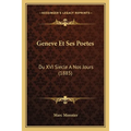 Geneve Et Ses Poetes: Du XVI Siecle A Nos Jours (1885)