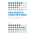 Burial and Death in Colonial North America: Exploring Interment Practices and Landscapes in 17th-Century British Settlements