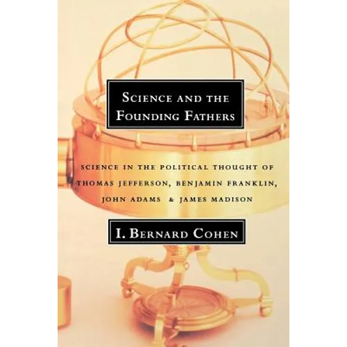Science and the Founding Fathers: Science in the Political Thought of Jefferson, Franklin, Adams, and Madison