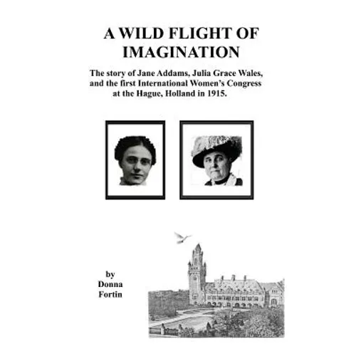 A Wild Flight of Imagination: The Story of Julia Grace Wales and Jane Addams