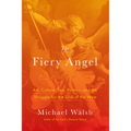 The Fiery Angel: Art, Culture, Sex, Politics, and the Struggle for the Soul of the West