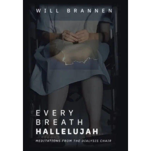 Every Breath, Hallelujah: Meditations from the Dialysis Chair