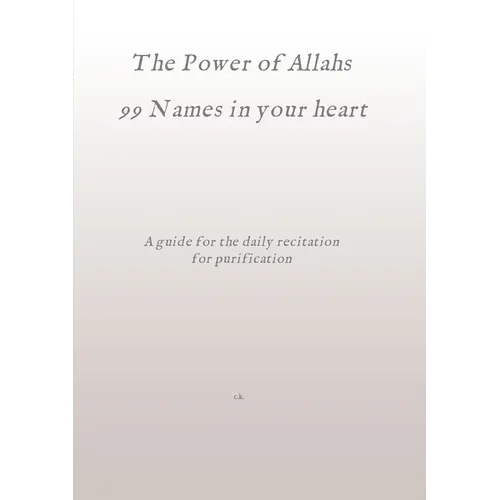 The Power of Allahs 99 Names in your heart: A guide for the daily recitation for purification