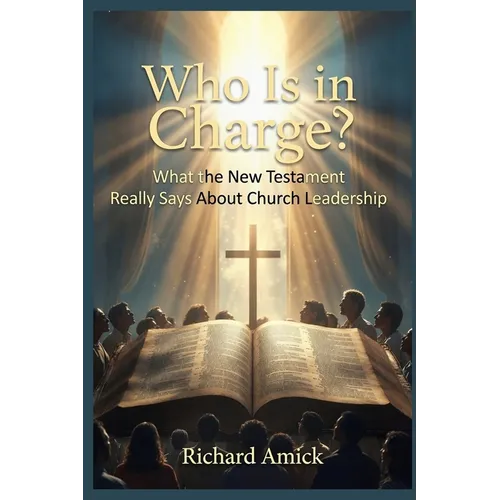 Who Is in Charge?: What the New Testament Really Says About Church Leadership