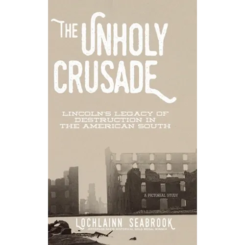 The Unholy Crusade: Lincoln's Legacy of Destruction in the American South