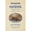 Escapes from Cayenne: A Story of Socialism and Slavery in an Age of Revolution and Reaction