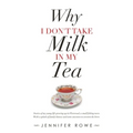 Why I Don't Take Milk in My Tea: Stories of My Young Life Growing up in Fleetwood, a Small Fishing Town. with a Splash of Family History and Some Ance