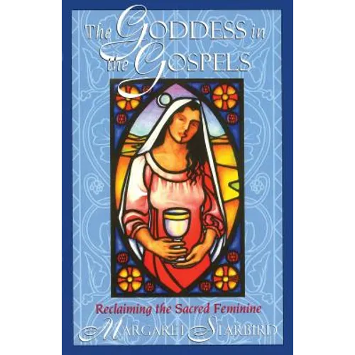 The Goddess in the Gospels: Reclaiming the Sacred Feminine