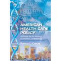 American Health Care Policy: A Primer on Its History, Economics, and Politics