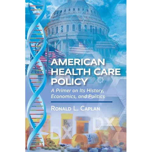 American Health Care Policy: A Primer on Its History, Economics, and Politics
