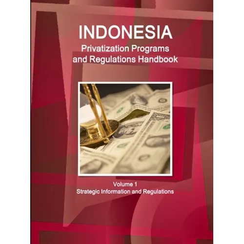 Indonesia Privatization Programs and Regulations Handbook Volume 1 Strategic Information and Regulations