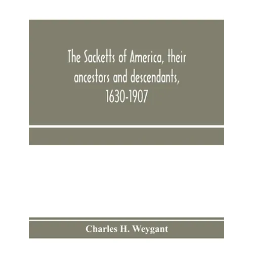 The Sacketts of America, their ancestors and descendants, 1630-1907