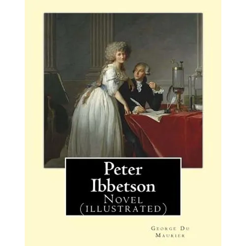 Peter Ibbetson By: George Du Maurier: Novel (illustrated)