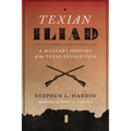 Texian Iliad: A Military History of the Texas Revolution, 1835-1836