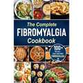 The complete Fibromyalgia Cookbook: 100+ quick and easy recipes that can fight Fibromyalgia the Easy and Healthy Anti-Inflammatory Diet Recipes the co